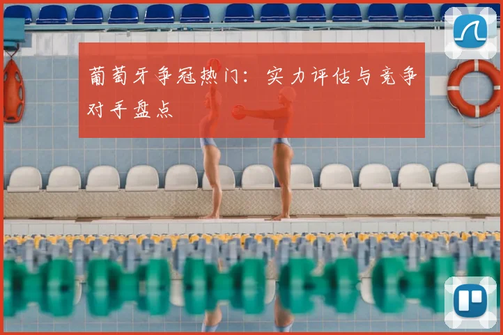 葡萄牙争冠热门:实力评估与竞争对手盘点