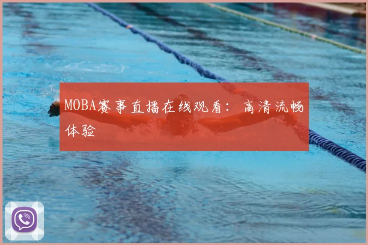 MOBA赛事直播在线观看:高清流畅体验