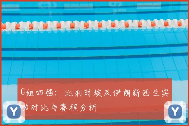 G组四强:比利时埃及伊朗新西兰实力对比与赛程分析