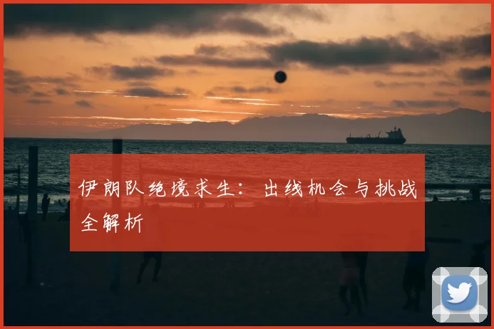 伊朗队绝境求生：出线机会与挑战全解析