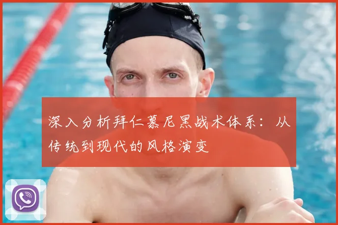 深入分析拜仁慕尼黑战术体系：从传统到现代的风格演变