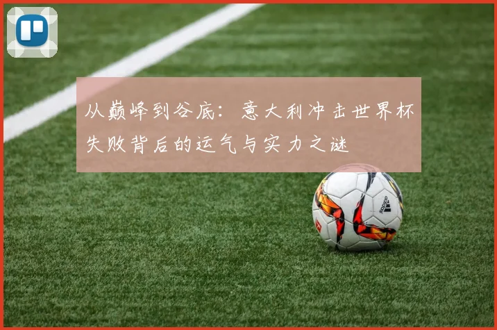 从巅峰到谷底：意大利冲击世界杯失败背后的运气与实力之谜